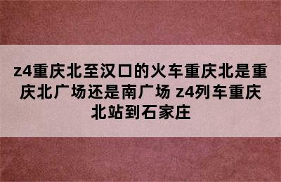 z4重庆北至汉口的火车重庆北是重庆北广场还是南广场 z4列车重庆北站到石家庄